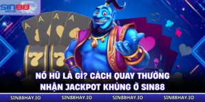 Nổ Hũ Là Gì? Cách Quay Thưởng Nhận Jackpot Khủng Ở SIN88